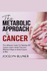 Metabolic_Approach_to_Cancer__The__The_Ultimate_Guide_To_Fighting_Off_Cancer__Learn_Useful_Tips_and_Effective_Ways_to_Keep_Cancer_at_Bay